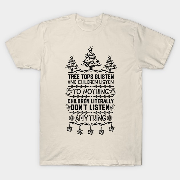 Christmas Funny - Tree Tops Glisten and Children Listen to Nothing Children Literally Listen to Nothing T-Shirt by KAVA-X